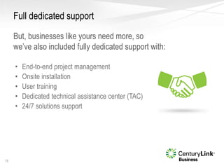 Full dedicated support
But, businesses like yours need more, so
we’ve also included fully dedicated support with:
15
• End...