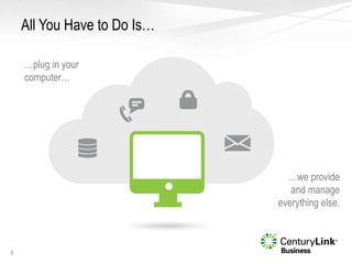 All You Have to Do Is…
8
…we provide
and manage
everything else.
…plug in your
computer…
 