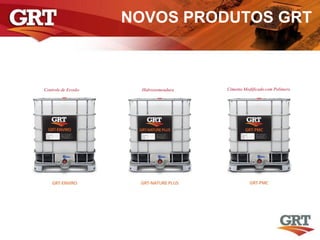 NOVOS PRODUTOS GRT
Cimento Modificado com PolímeroHidrossemeaduraControle de Erosão
 