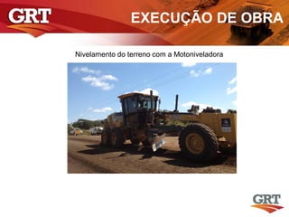 Nivelamento do terreno com a Motoniveladora
EXECUÇÃO DE OBRA
 