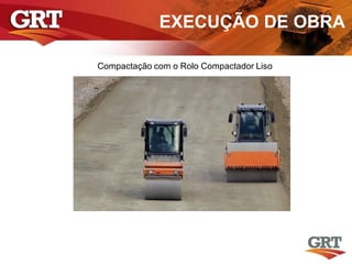 Compactação com o Rolo Compactador Liso
EXECUÇÃO DE OBRA
 
