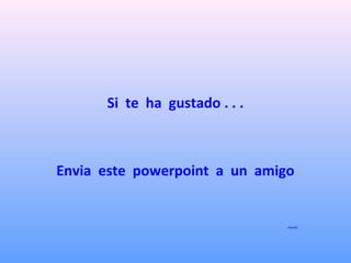 Si te ha gustado . . .
Envia este powerpoint a un amigo
manel
 