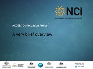 nci.org.au
nci.org.au
@NCInews
ACCESS-Optimization Project
A very brief overview
 