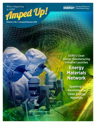 Sparking a
Revolution in
Clean Energy
Materials
EERE’s Clean
Energy Manufacturing
Initiative Launches
Energy
Materials
Network
Volume 2, No. 1, January/February 2016
What’s Happening
@ EERE
 