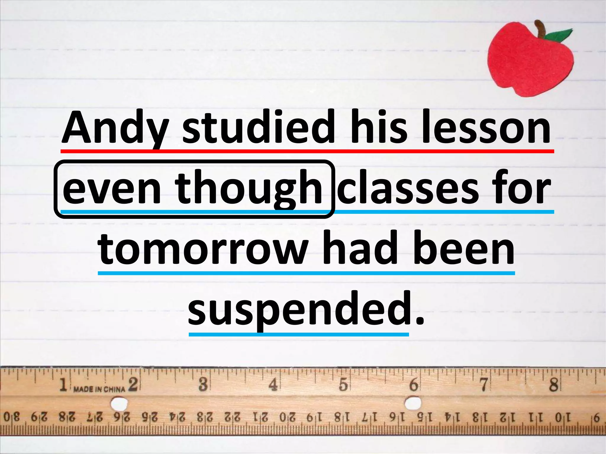 Andy studied his lesson
even though classes for
tomorrow had been
suspended.