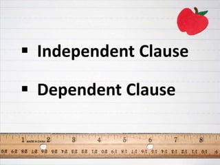  Independent Clause
Dependent Clause