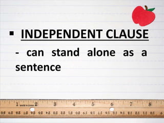  INDEPENDENT CLAUSE
- can stand alone as a
sentence
