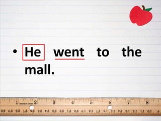 • He went to the
mall.