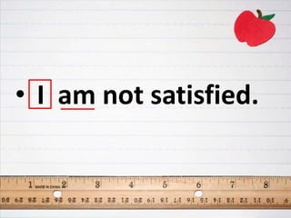 • I am not satisfied.