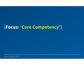 Under The Radar (Miller) 2
{Focus: ‘Core Competency’}
 