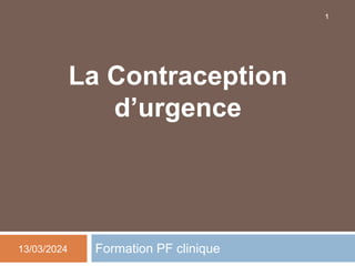 La Contraception
d’urgence
Formation PF clinique
13/03/2024
1
 