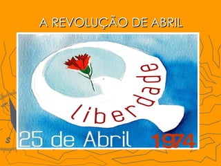 A REVOLUÇÃO DE ABRIL 1974 