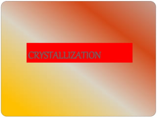 CRYSTALLIZATION
 