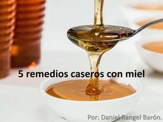 5 remedios caseros con miel
Por: Daniel Rangel Barón.
 