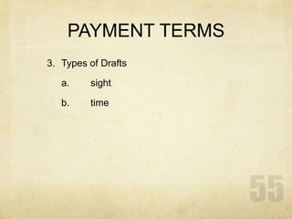 PAYMENT TERMS
3. Types of Drafts
a. sight
b. time
 