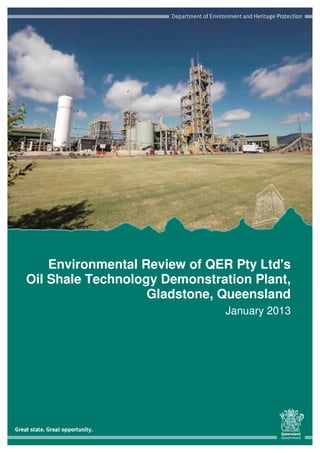 Environmental Review of QER Pty Ltd's
Oil Shale Technology Demonstration Plant,
Gladstone, Queensland
January 2013
 