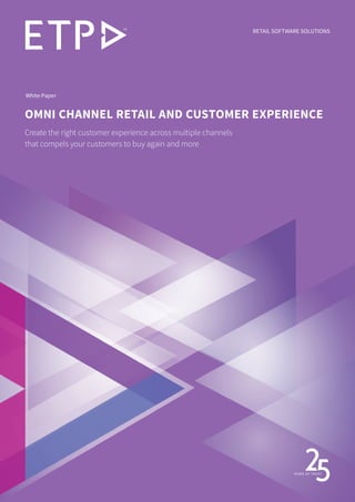 Create the right customer experience across multiple channels
that compels your customers to buy again and more
OMNI CHANNEL Retail and CUSTOMER EXPERIENCE
White Paper
RETAIL SOFTWARE SOLUTIONS
 