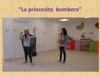 “La princesita bombera”
 