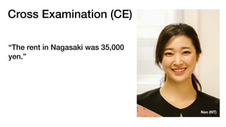 Cross Examination (CE)
“The rent in Nagasaki was 35,000
yen.”
Nao (NT)
 