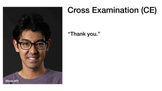 Cross Examination (CE)
“Thank you.”
Shota (AT)
 