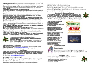 Thank you to the following members of our Community. They are just some of the
people who give their time, energy and commitment to our Church.                                  All I Ask is that You Love Me – Prayers for Adoration
Sacristan/Caretaker: Evelyn Scanlon our Church Sacristan assisted by Mary Theresa.                2013 Parish Calendar – Extra copies available for only €3.
                                                                                                  Praying the Rosary – Leaflets on the Rosary detailing the various mysteries
They help to prepare our Church for the many liturgical services and other events
                                                                                                  Tobernalt Holy Well Prayer Book – Novenas and prayers for the Holy Well. Copies only €5
during the year.                                                                                  A Shower of Blessings – Becoming open to God’s transforming power through daily prayer.
The following whom co-ordinate our various ministries:                                            Tobernalt Holy Well History Book – The story of the Holy Well. New copies €10 Assorted books,
Choirs: Ray Cotter for his constant dedication to the Parish Choir and the Folk Choir.            prayer cards and more also available.
Thank you to the various members of our Choirs for your time and energy during the
year.                                                                                                                Donation for Christmas Flowers
Newsletter: Lavina Scanlon for consistent service with our Parish Newsletter:                     The arrangement of flowers that decorate our Altar throughout the year
Eucharistic Minsters: Gretta O’ Hart for co-ordinating the rota. Thank you to each                is beautifully prepared by the Altar Society. If you would like to help with
Eucharistic Minister for helping in our liturgies.                                                the cost of flowers, especially for Christmas, please place your donation
Altar Society: Maureen Davey for her efficiency and hard work throughout the past                 in an envelope and drop it in the Sunday collection or call to the Sacristy
year. A special thank you to each member of the Altar Society who keep our Church                 after Mass or the Presbytery during the week. Thank you for your support.
beautiful and tidy during the year for the various Liturgical services, especially at
Christmas and Easter.                                                                             True Christian Christmas
Readers: John McGetrick for his good organisation and competent planning. To each                 Christmas isn't showy gifts
reader: a special thank you for your dedication to the word of God which includes the             Or glittering decoration;
children from sixth class.                                                                        It's honouring our Saviour, Jesus Christ
Parish Collectors: Joe Feeney for his quiet commitment and hard work. Thank you to                In humble adoration.
all who help with our Church collections.
Parish Counters: All members who help with the Parish finances.                                   It's serving those less fortunate,
Altar Servers: Thank you to the team of Altar Servers from our School co-ordinated by             Meeting their needs before our own;
                                                                                                  It's making sure at Christmas time
teacher Mairead Mc Tiernan.
                                                                                                  That no one is alone.
If you would like to help out with any of the above ministries, please contact the
Parish Office. Your help is needed and appreciated.                                               It's taking what we would have spent
Finally, I would like to wish all our Parishioners a peaceful and happy Christmas. May            On things that no one needs,
these days of Christmas be a time of family and friends united in friendship.                     And using it to help someone
                                                                                                  With service and good deeds.
               Parish Calendar for 2013 – ideal Parish Gift                                       Our Saviour showed us how to live
               Parish information.... prayers.. Sts. Days.... Beautiful photography..             With charity, faith and service.
               Reflections... and more                                                            It makes the holidays a joy,
               Some copies of our Parish Calendar for 2013 are now available at the               More peaceful, and less nervous.
               Church Bookstand. You may like to sent copies to family or friends
               abroad. Copies only €3.                                                            So let's remember Christmas is
                                                                                                  About our Saviour's birth;
                                                                                                  That's the way to happiness,
Parish Envelopes & Calendars                                                                                      The way to peace on earth
If the details on your Parish Envelopes are not correct please contact the Parish
Office at 071-9162136 or Carraroe@holywellsligo.com.                                                             Recent Baptism
 Extra calendars are available at the bookstand at the back of the Church.
                                        Don’t Forget                                                             Congratulation to Feargal and Ciara Reilly from Greenfort for the
Please return the CHY2 forms (available at the doors of the Church) with details of the
                                                                                                                 baptism of their child last weekend. We welcome Oscar Anthony Reilly
amount you have donated to our Church in 2011. By doing this we can claim further
                                                                                                  into the Christian Community.
money from Revenue. If you require assistance please contact the Parish Office at
071-9162136 or Carraroe@holywellsligo.com.
                                                                                                                             Christmas Gifts
                                                                                                  To   your enemy, forgiveness. To an opponent, tolerance.
Parish Pilgrimage to Fatima 2013                                                                  To   a friend, your heart.
The Parish Pilgrimage to Fatima takes place from 13-20th June 2013 (ex-Dublin), 7 nights in the   To   a customer, service. To all, charity.
Recinto Hotel. Spiritual Director: Fr Jim Murray. Cost €699 all in. For further details contact   To   every child, a good example.
Martin Scanlon at Tel: 071-9145491.
                                                                                                  To   yourself, respect
Bookstand at the back of the Church – Christmas Selection
 