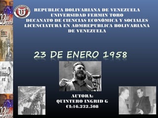 REPUBLICA BOLIVARIANA DE VENEZUELA
UNIVERSIDAD FERMIN TORO
DECANATO DE CIENCIAS ECONÓMICA Y SOCIALES
LICENCIATURA EN ADMREPUBLICA BOLIVARIANA
DE VENEZUELA

AUTORA:
QUINTERO INGRID G
CI:16.232.508

 