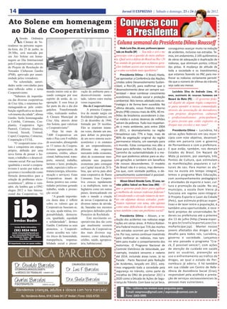 14                                                                                                   Jornal O EXPRESSO | Sábado e domingo, 23 e 24 de junho de 2012


Ato Solene em homenagem                                                                             Conversa com
 ao Dia do Cooperativismo                                                                            a Presidenta
     A     Sessão Ordinária
           da Câmara de Ve-
readores na próxima segun-
                                                                                                 Coluna semanal da Presidenta Dilma Rousseff
da-feira, dia 25 de junho, às                                                                       Hieda Lucia Dias, 66 anos, professora aposen-   conseguimos avançar muito na redução
20:30hs, será marcada por                                                                       tada em Brasília (DF) – Sou mãe e avó e me          de acidentes, inclusive nas estradas. Te-
um Ato Solene em home-                                                                          preocupo com a questão do meio ambien-              mos, em andamento, 2.105 quilômetros
nagem ao Dia Internacional                                                                      te. Qual será a defesa do Brasil na Rio+20          de obras de adequação e duplicação de
pelo Cooperativismo, através                                                                    no sentido de garantir que as futuras gera-         rodovias, que eliminam pontos críticos
do Projeto de Resolução do                                                                      ções tenham acesso aos recursos naturais            das pistas. A mudança de atitude de
Vereador Cleberson Gardin                                                                       e a uma sociedade mais igualitária?                 toda a sociedade e os investimentos
(PSB), aprovado por unani-                                                                          Presidenta Dilma – O Brasil, Hieda,             que estamos fazendo no PAC para me-
midade pelos vereadores.                                                                        vai aproveitar a Conferência das Nações             lhorar as rodovias certamente permiti-
     Na solenidade, autori-                                                                     Unidas sobre Desenvolvimento Susten-                rão que o número de vítimas do trânsito
dades serão convidadas para                                                                     tável, a Rio+20, para reafirmar que o               seja cada vez menor.
uma reflexão sobre o tema                                                                       desenvolvimento deve ser sempre sus-
Cooperativismo.                   mundo inteiro está se dei-     vação do ambiente para o                                                              Lucivânia Silva de Andrade Lima, 41
                                                                                                tentável – deve combinar crescimento
     “Sabemos da importân-        xando contagiar por esse       desenvolvimento susten-                                                            anos, assistente de recursos humanos em
                                                                                                econômico, inclusão social e proteção
cia das diversas cooperativas     espírito de união, de co-      tado, valores estes muitas                                                         Nazaré da Mata (PE) – O governo fede-
                                                                                                ambiental. Nós temos adotado esta es-
de Cruz Alta, e estaremos ho-     operação. E essa força já      vezes esquecidos.                                                                  ral dispõe de algum órgão competen-
                                                                                                tratégia e de forma bem sucedida. Na
menageando-as pela contri-        faz parte do dia a dia dos        Dia do Cooperativismo                                                           te para atender a nossa comunidade,
                                  gaúchos. Transformando               A primeira Coopera-      última década, nosso Produto Interno
buição significativa no desen-                                                                                                                      através da associação de moradores,
                                  vidas, realizando sonhos.      tiva do mundo surgiu em        Bruto (PIB) cresceu mais de 40%, 40 mi-
volvimento da cidade”, afirma                                                                                                                       com projetos desportivos, culturais
                                  A Câmara Municipal de          Rochdeale (Inglaterra), em     lhões de brasileiros ascenderam à clas-
Gardin. Serão homenageadas                                                                                                                          e profissionalizantes, principalmen-
                                  Cruz Alta, através deste       21 de dezembro de 1844,        se média e outras dezenas de milhões
a Cotribá, Cotrimaio, Coo-                                                                                                                          te para jovens que estão expostos às
                                  Ato Solene, quer valorizar     formada por 28 tecelões.       saíram da pobreza. Tudo isso respeitan-
plantio, Cooperativa Agro                                                                                                                           drogas nas escolas e nas ruas?
                                  o Cooperativismo”.             Eles se reuniram inúme-        do o meio ambiente, pois entre 2004
Pastoril, Cotricruz (Inativa),                                                                                                                         Presidenta Dilma – Lucivânia, há
                                       Hoje há mais de           ras vezes, durante um ano,     e 2011, o desmatamento na região
Unicred, Sicredi, Unimed,
                                  7.600 Cooperativas em          para definir os princípios     Amazônica caiu 77% e hoje, mais de                  várias ações federais em seu muni-
Coprel, Coopertec, Cotracruz,
                                  todo o País com 8 milhões      de um novo sistema socio-      80% da vegetação original da região                 cípio com este objetivo, desenvol-
Cooperação e CCGL.
                                  de associados, abrangendo      econômico e os estatutos       permanece intacta, um exemplo para                  vidas em parceria com o governo
     “O cooperativismo evo-
                                  os 13 ramos do Coopera-        de um empreendimento,          o mundo. Estas conquistas nos dão a                 de Pernambuco e com a prefeitura.
luiu e conquistou um espaço
                                  tivismo: agropecuário, de      diferente das empresas         base para defender, na Rio+20, que o                E que estão, também, nos demais
próprio, definido por uma
                                  consumo, crédito, educa-       mercantis então existentes,    caminho da sustentabilidade é o me-                 Estados do Brasil. Em Nazaré da
nova forma de pensar o ho-
mem, o trabalho e o desenvol-     cional, habitacional, trans-   além de economizar men-        lhor que podemos adotar para as atu-                Mata já existem, por exemplo, três
vimento social. Por sua forma     porte, mineral, trabalho,      salmente suas pequenas         ais gerações e também em benefício                  Pontos de Cultura, que estimulam
igualitária e social o coopera-   turismo e lazer, produção,     economias para conseguir       de nossos descendentes. O modelo                    as manifestações populares e cul-
tivismo é aceito por todos os     saúde, especiais e infra-es-   um Capital inicial de 28 li-   do Brasil não é o único, mas demons-                turais de raiz. Para manter os alu-
governos e reconhecido como       trutura (energia, telecomu-    bras, que serviu para abrir    tra que, com vontade política, o de-                nos na escola em tempo integral,
fórmula democrática para a        nicação e serviços). Estas     uma cooperativa do Ramo        senvolvimento sustentável é possível.               temos o programa Mais Educação,
solução de problemas sócio-       Cooperativas atuam de          Consumo. Essa Coopera-                                                             com acompanhamento pedagógico
                                  forma positiva nas comu-       tiva cresceu rapidamente           Alisson Edvard Almeida Costa, 32 anos, ser-     e atividades de esporte e lazer, cul-
econômicos”, afirma o vere-
                                  nidades próximas gerando       e se multiplicou, tanto na     vidor público federal em Nova Lima (MG) – O         tura e promoção da saúde. No seu
ador, ele lembra que a ONU
                                  trabalho, renda e promo-       Inglaterra como em outros      que o governo pode fazer para agilizar              município, a escola Dom Vieira já
elegeu 2012 o Ano Interna-
                                  ção social.                    países, desencadeando em       a melhoria de nossas rodovias federais?             funciona em regime semi-integral.
cional das Cooperativas. “O
                                       “A grande importân-       todo o mundo a criação         Considerando o elevado número de mor-               O Projeto Esporte e Lazer da Cidade
                                  cia desta data é refletir      de novas Cooperativas de       tes em algumas dessas estradas, pode-               (Pelc), que estimula práticas espor-
                                  sobre os valores que as        diversos ramos de ativida-     ríamos repensar este tema, não apenas               tivas e de lazer entre a população, é
                                  Cooperativas baseiam-se,       de, baseadas nos mesmos        como uma deficiência de infraestrutura,             também uma oportunidade, e rece-
                                  ou seja, ajuda mútua, res-     princípios definidos pelos     mas também como um problema social?                 berá projetos de universidades fe-
                                  ponsabilidade, democra-        Pioneiros de Rochdeale.            Presidenta Dilma – Alisson, a re-               derais ou prefeituras até o próximo
                                  cia, igualdade, equidade             Este movimento co-       dução dos acidentes nas rodovias exige              dia 13 de julho (http://www.espor-
                                  e solidariedade”, destaca      operativista deu tão certo     ações em várias áreas. A Polícia Rodovi-            te.gov.br/snelis/esporteLazer/co-
                                  Gardin. Conforme os seus       que atualmente existem                                                             moParticipar.jsp). Manter nossos
                                                                                                ária Federal mostra que 71% das mortes
                                  pioneiros, o Cooperati-        milhares de Cooperativas                                                           jovens afastados das drogas é um
                                                                                                nas estradas ocorrem por falha huma-
                                  vismo acredita nos valo-       dos mais diversos seg-                                                             desafio para todos nós, Lucivânia,
                                                                                                na. Por isso, vamos continuar investindo
                                  res éticos de honestidade,     mentos, como educação,                                                             governo e sociedade. Lançamos
                                                                                                para melhorar as rodovias, mas tam-
                                  transparência, responsa-       crédito, saúde, agropecu-
                                                                                                bém para mudar o comportamento dos                  no ano passado o programa “Cra-
                                  bilidade social e preser-      ária, habitacional.
                                                                                                motoristas. O Programa Nacional de                  ck, É possível vencer!, com ações
                                                                                                Controle Eletrônico de Velocidade, por              de atenção de cuidado em saúde
                                                                                                exemplo, instalará sensores e radares               para os usuários, prevenção ao
                                                                                                até 2014, incluindo áreas rurais. Já no             uso e enfrentamento ao tráfico de
                                                                                                Parada - Pacto Nacional pela Redução                drogas, ao qual o estado de Per-
                                                                                                de Acidentes, lançado em 2011, esta-                nambuco já aderiu. E há também
                                                                                                mos engajando toda a sociedade pela                 em sua cidade um Centro de Refe-
                                                                                                segurança no trânsito, como parte da                rência de Assistência Social (Cras),
                                                                                                iniciativa da ONU de proclamar 2011 a               responsável pela acolhida e presta-
                                                                                                2020 como a Década de Ações de Segu-                ção de serviços socioassistenciais às
                                                                                                rança do Trânsito. Com base na Lei Seca,            pessoas mais vulneráveis.
                                                                                                         Obs.: Leitores nos enviem suas perguntas para:
                                                                                                         E-mail: oexpresso@gmail.com / expresso@comnet.com.br
                                                                                                         Fone: 3303-5995
 