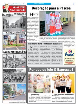 Sábado e Domingo, 23 e 24 de março de 2013.                              Jornal O EXPRESSO                                                                          3
               Nossa Velha
             Nova Cruz Alta
                                                                    Decoração para a Páscoa
  esfiles Militares                                            H
                                                                         á cerca de

D                                            Parte 02
                                                                         uma
                                                                         mana da
                                                          Páscoa, a Administração
                                                                                 se-


                                                          Municipal através do Ga-
                                                          binete da Primeira Dama
                                                          iniciou a decoração da
                                                          Prefeitura e logo a Praça
                                                          General Firmino de Pau-
                                                          la, em frente a Prefeitura
                                                          Municipal deve receber
                                                          a ornamentação. Com o
                                                          tempo bom, as decora-
                                             1940         ções devem estar pronta
    RUA DO COMÉRCIO                                       nos próximos dias.
                                                                Serão colocados coe-
                                                          lhos feitos em MDF, para
                                                          as crianças se divertirem
                                                                                       Primeira Dama, Denise da Silva, como     tempo para pensar em algo grande, mas
                                                          e registrarem com fotos
                                                                                       o tempo está curto não será feito algo   estamos pensando no Natal, pois estas
                                                          essa época do ano.
                                                                                       grande. “Como assumimos recentemen-      datas não podem passar em branco,
                                                                De acordo com a
                                                                                       te a administração, não tivemos muito    já que com a cidade bonita, é maior a
                                                                                                                                             visitação de pessoas de
                                                           Investimento de R$ 3 milhões em maquinários                                       outras localidades e as-
                                                                                                                                             sim movimenta mais o

                                              Hoje               N   a sessão de
                                                                     segunda-fei-
                                                           ra, 18 de março, a Câ-
                                                                                       de Fomento – RS, com o
                                                                                       objetivo de adquirir má-
                                                                                       quinas e equipamentos
                                                                                                                  mento básico e gera-
                                                                                                                  ção de empregos.
                                                                                                                       O financiamento
                                                                                                                                             comércio”, diz ela.




AVENIDA GENERAL OSÓRIO
                                                           mara Municipal de Ve-       rodoviários.               deve ter seis meses de
                                                           readores de Cruz Alta,           De acordo com         carência para início do
                                                           aprovou um Projeto de       a administração, os        pagamento e prazo de
                                                           Lei, no qual autoriza       recursos serão para        48 meses para amor-
                                                           ao Executivo Munici-        atender as melhorias       tização, sendo que o
                                                           pal a contratar um fi-      na qualidade de vida       município deve parti-
                                                           nanciamento no valor        no município, assim        cipar com 10% de con-
                                                           de R$ 3 milhões, junto      para investir em obras     trapartida, ou, até R$
                                                           ao Badesul Desenvolvi-      de infraestrutura ur-      330 mil, de acordo com
                                                           mento S.A. – Agência        bana e rural, sanea-       o valor financiado.


                                             1941


                                                              Por que eu leio O Expresso?


 1960

                                            Hoje




                                                                  Daniel dos Santos:                                    Mirela Rocha, Maria Helena Garbinatto e
                                                                  “Eu leio o Jornal pois recebo todos os sába-     Elenir Silveira:
                                                             dos em minha residência, já que as notícias são            “Gostamos de ler, já que as colunas são muito
                                                             sintetizadas, assim pode-se ter uma boa leitura,      proveitosas. Todas as semanas recebemos aqui no
                                                             ficando informado sobre o que vem acontecendo         consultório e é leitura na certa, já que as matérias
                                  Alfredo Roeber -                                                                 são um resumo do que acontece em Cruz Alta”.
                               roeber@comnet.com.br          em nossa cidade”.
           www.unimedplanaltocentralrs.com.br/cruz-alta
 