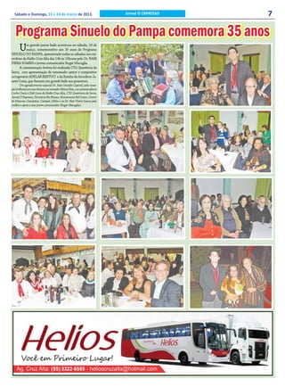 Sábado e Domingo, 23 e 24 de março de 2013.                              Jornal O EXPRESSO   7

   Programa Sinuelo do Pampa comemora 35 anos
      U   m grande jantar baile aconteceu no sábado, 16 de
          março, comemorativo aos 35 anos do Programa
SINUELO DO PAMPA, apresentado todos os sábados nos mi-
crofone da Rádio Cruz Alta das 14h às 15horas pelo Dr. NAIR
VIERA SOARES e jovem comunicador Roger Macuglia.
      A comemoração festiva foi realizada CTG Querência da
Serra, com apresentação do renomado cantor e compositor
octogenário ADELAR BERTUCI e da Rainha do Acordeon Ja-
nete Costa, que fizeram um grande baile aos presentes.
       Um agradecimento especial Sr. João Osvaldo Caporal, pela recep-
ção brilhante em sua chácara, ao vereador Mauro Reis, cos comunicadores
Carlos Costa e Didi Lima da Rádio Cruz Alta, CTG Querência da Serra,
Jornal O Expresso, Farmácia Rio Branco, Restaurante Bel Canto, Centro
de Pinturas, Ouroptica, Coimpel, Hélios e ao Dr. Nair Vieira Soares pelo
crédito e apoio a esse jovem comunicador (Roger Macuglia).
 