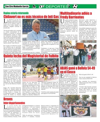 Chilavert no es más técnico de Inti Gas
Quinta fecha del Magisterial de Fulbito
Multitudinario adiós a
Fredy Barrientos
ABJAS ganó a Bolivia 54-49
en el Cusco
Breves
Inter departamentos
Con Ciro Madueño García
na gran cantidad de amigos
y familiares, de quien en
vida fue Fredy BarrientosUTaco, asistieron al velatorio
realizado en su domicilio, también
en la misa oficiada en el templo la
Sagrada Familia de la Pampa del
Arco, y finalmente hasta el
cementerio general, donde fue
sepultado.
Durante el traslado de los restos
mortales, muchos amigos
recordaron su dedicación, empeño
y responsabilidad que practicaba
l quinteto ABJAS de
Ayacucho, que participa en
e l I I C a m p e o n a t oEInternacional de Básquet Femenino
que se juega en la ciudad del Cusco,
derrotó en partido dramático a
Bolivia 54-49, y jugaron dos
suplementarios porque el empate no
se rompía; en básquet siempre tiene
que haber un ganador y un perdedor.
Lamentablemente un día antes, el
mismo equipo ayacuchano cayó
ante La Salle de Cusco 43-41, por
escasos dos puntos para forzar el
suplementario, mientras que
Barrientos como deportista y
directivo, además por su buen
sentido del humor en cualquier
circunstancias, fue bien querido en
elambientefutbolerodeAyacucho.
Una pérdida temprana de quien fue
Presidente del Club Deportivo
ENACE-JOV, que participa en la
Liga Deportiva Distrital de Fútbol
deAyacucho. Muchos presidentes y
delegados de diferentes clubes se
dieron cita para acompañar los
restos del extinto deportista y
directivodelfútbolayacuchano.
BolivialeganóaChile51-49.
Ayer en otro resultado La Salle de
Cusco vencióaChile64-49.
Hoy continúan los encuentros,
ABJAS juega ante Chile y La Salle
anteBolivia.
“El chato” Jhon Sierralta, prometió
que sus pupilas darán todo en la
cancha para buscar la ansiada
clasificación en este torneo
internacional.
os directivos de Inti Gas
Deportes, manifestaron que
Rolando Chilavert no es másLtécnico de los gasíferos desde el
martes 20 de mayo, debido a la
deficiente campaña realizada el
presenteaño.
"El tema del análisis de la campaña
no estaba contemplado en el
contrato, la decisión la tomaron
unilateralmente cuando el martes
me notificaron haciéndome saber
sobre mi desvinculación del equipo.
Ahora mis abogados se abocarán a
ver la parte legar sobre este impase,
porque me parece una actitud
injustay desleal",dijoChilavert.
Por su parte, los directivos de Inti
Gas, señalaron que no soportaban
más las críticas de los aficionados
sobre la deficiente campaña que los
preocupó de estar peleando la baja
el presente año. Edgar Ospina sería
en nuevo técnico, además sería el
encargado de ver el tema de los
refuerzos, de un defensa, un volante
y un delantero de nivel. Mientras
llegue "el peinadito" Nolberto
Tullo e Iván Rivarola se hacen cargo
delosentrenamientos.
Se anunció que entre hoy y mañana
podría estar llegando Ospina para
hacerse cargo de los gasíferos,
esperando que los jugadores le sean
leal.
Finalmente, se supo que el lunes
darán a conocer el nombre del
nuevo técnico que será presentado a
los jugadores.
a s e x t a f e c h a d e l
C a m p e o n a t o I n t e r
Departamentos de FUTSALLde la UNSCH se juega mañana en la
losa de la residencia de estudiantes.
A las 9:00 am Enfermería vs.
Lenguas y Literatura; 9:50 am
Educación y Ciencias Humana vs.
Ciencias Histórico Sociales; 10:40
Poma de Ayala 12, Agronomía 10,
Matemática y Física 07, Ciencias
Biológicas 07, Educación y
Ciencias Humanas 07, Enfermería
04, Ciencias Sociales 04, Minas y
Civil 03, Lengua y Literatura 03,
I n g e n i e r í a Q u í m i c a 0 1 .
am Ingeniería Química vs. Ciencias
Económicas; 11:30 am Ciencias
Biológicas vs. Agronomía y
Zootecnia; 12:20 pm Matemática y
Física vs. Planteles de Aplicación
G u a m á n P o m a d e Ay a l a .
Tabla de posiciones: Económicas
puntero 13 unidades, Guamán
Ospinaestaríaretornando
a quinta fecha del XXXII
Campeonato Magisterial de
Fulbito se juega mañana enLlas 3 losas de la institución
educativa “José Faustino Sánchez
Carrión” de Santa Elena desde las
8:00delamañana.
El grupo “A” lo lidera José Faustino
Sánchez Carrión con 09 puntos,
UGEL Huanta 08, Mirtha Jerí de
Añaños 07, Mariscal Sucre 03.
Grupo “B”: Mariscal Cáceres 12,
Divino Maestro Tambo 09, Jorge
Basadre 09, Chuymay 06, Carlos
Ch. Hirahoka 05. Grupo “C”: San
Juan Bosco 10, José Abelardo
Quiñones 09, Chito Vilcashuamán
07, José de San Martín de Vinchos
03.
Grupo “D”: Facultad Educación
UNSCH 12, Nuestra Señora de
Lourdes 09, Hermes Salvatierra 09,
Felipe Pardo y Aliaga 06,
Covadonga 06. Grupo “E”: Nuestra
Señora de Fátima 12, Nuestra
Villa San Cristóbal 05. Grupo “H”:
Los Libertadores 08, Haya de la
Torre de Arizona 06, Señor de los
Milagros de Ayacucho 06, UGEL
Huancasancos 04, Maricarmen
Salas04.
Clasifican cuatro equipos por grupo
parajugarlos16avosdefinal.
Señora de las Mercedes 10,
Máximo Cárdenas Sulca 09,
Manallasaq-Sachabamba 07, Efraín
Morote Best 05. Grupo “F”: San
Martín de Porras de Tambo 09, San
Ramón 09, Corazón Jesús 07, José
Encinas Franco 04. Grupo “G”:
Luís Carranza 12, José Olaya de
Putaqa 07, Señor Milagros de San
Miguel 06, Hermilio Valdizán 05,
 