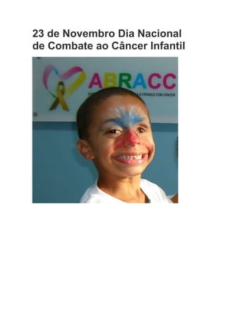 23 de Novembro Dia Nacional
de Combate ao Câncer Infantil
 