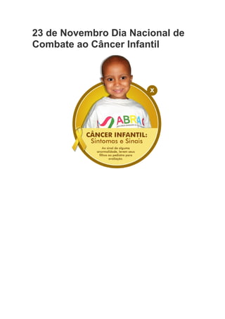 23 de Novembro Dia Nacional de
Combate ao Câncer Infantil
 