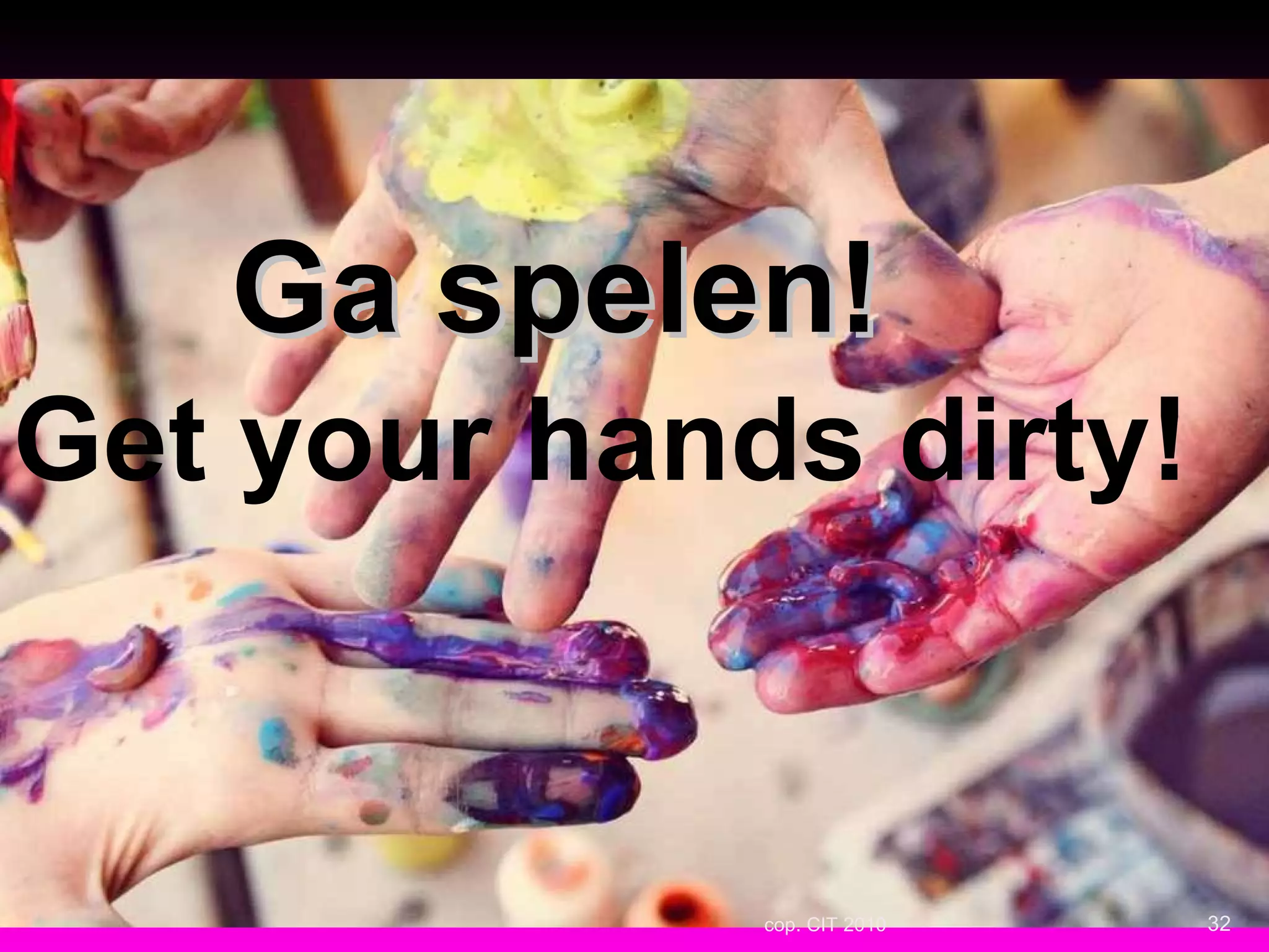 Ga spelen! Get your hands dirty! cop. CIT 2010 