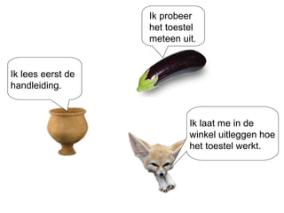 Ik probeer het toestel meteen uit. Ik laat me in de winkel uitleggen hoe het toestel werkt. Ik lees eerst de handleiding. 