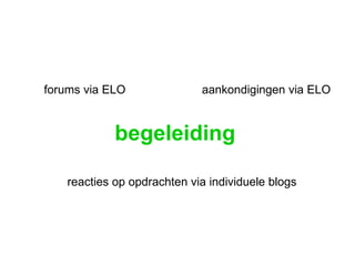 begeleiding reacties op opdrachten via individuele blogs forums via ELO aankondigingen via ELO 