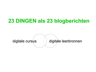 23 DINGEN als 23 blogberichten digitale leerbronnen digitale cursus 