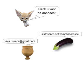 Dank u voor de aandacht! [email_address] slideshare.net/commissaresse 