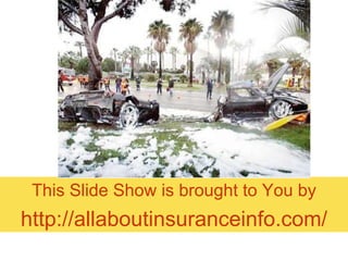 This Slide Show is brought to You by
http://allaboutinsuranceinfo.com/
 