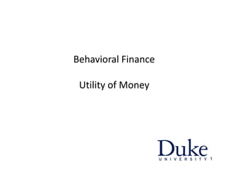 1
Behavioral Finance
Utility of Money
 