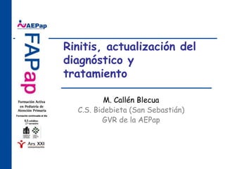Rinitis, actualización del
diagnóstico y
tratamiento
M. Callén Blecua
C.S. Bidebieta (San Sebastián)
GVR de la AEPap
 