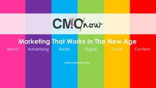 Marketing That Works In The New Age
www.cmonow.com
Brand Advertising Retail Digital Social Content
 