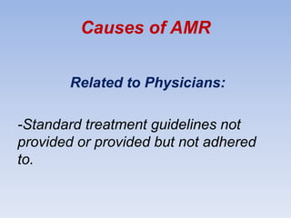 Causes of AMR
Related to Physicians:
-Standard treatment guidelines not
provided or provided but not adhered
to.
 
