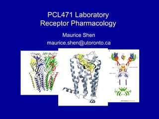 PCL471 Laboratory
Receptor Pharmacology
Maurice Shen
maurice.shen@utoronto.ca
 