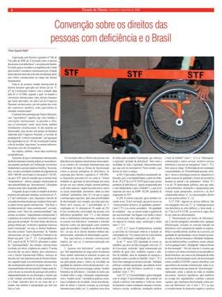 Estado 8 de Direito, novembro e dezembro de 2009 
Convenção sobre os direitos das 
pessoas com deficiência e o Brasil 
A aprovação, pelo Decreto Legislativo nº 186, de 
9 de julho de 2008, da “Convenção sobre os direitos 
das pessoas com defi ciência” e seu protocolo faculta-tivo 
(pelo qual se reconhece a competência do Comitê 
para receber e considerar comunicações por violação 
desta) não tem merecido a devida consideração pelos 
seus efeitos constitucionais no campo dos direitos 
fundamentais. 
Trata-se do primeiro tratado internacional de 
direitos humanos aprovado nos termos do art. 5º, 
§3º da Constituição Federal, com a redação dada 
pela EC n° 45/2004, segundo o qual “os tratados e 
convenções internacionais sobre direitos humanos 
que forem aprovados, em cada Casa do Congresso 
Nacional, em dois turnos, por três quintos dos votos 
dos respectivos membros, serão equivalentes às 
emendas constitucionais”. 
Conforme bem salientado por Valerio Mazzuoli, 
esta “equivalência” signifi ca que estes tratados e 
convenções internacionais: a) passarão a refor-mar 
a Constituição, sendo, desta forma, também 
formalmente constitucionais; b) não poderão ser 
denunciados, nem mesmo com projeto de denúncia 
elaborado pelo Congresso Nacional; c) servirão de 
paradigma de “controle concentrado”, por quaisquer 
dos legitimados no art. 103 da Constituição Federal, 
a fi m de invalidar “erga omnes” as normas infracons-titucionais 
com eles incompatíveis. 
Isto implica, também, vencer duas resistências 
jurisprudenciais. 
A primeira, de que os instrumentos internacionais 
de direitos humanos somente podem ser inconstitucio-nais 
quando a proteção, na Constituição, aos direitos 
fundamentais seja mais ampla ou benéfi ca. Necessita, 
pois, revisão a orientação resultante do julgamento da 
ADI 1.480-DF, envolvendo a Convenção nº 158-OIT, 
em que o STF, além de entender que as normas eram 
“programáticas”, afastou qualquer interpretação de 
auto-aplicabilidade que “desrespeitasse” a disciplina 
constitucional sobre despedida arbitrária. 
A segunda, de que os todos os tratados de direitos 
humanos têm aplicação imediata, na forma do art. 5º, 
§ 1º da Constituição e, pois, dispensam o decreto de 
execução presidencial para que irradiem efeitos tanto 
no plano interno quanto internacional. Vale dizer, o 
reconhecimento do “status constitucional”, servindo, 
portanto, como “bloco de constitucionalidade” (são 
normas, no mínimo, “materialmente constitucionais”) 
e parâmetro de controle difuso, exercitável em qual-quer 
grau de jurisdição. De outra forma, não haveria 
porque afi rmar que “os direitos e garantias expressos 
nesta Constituição” (ou seja, os direitos fundamen-tais) 
não excluem “outros decorrentes” de “tratados 
internacionais em que a República Federativa do 
Brasil seja parte” ( art. 5º, 2º). A jurisprudência do 
STF, a partir do HC 87.585/TO, afi rmando o caráter 
de “supralegalidade” dos tratados internacionais 
(excluída, por óbvio, a hipótese do citado § 3º) ainda 
necessita dar um passo adiante, para sintonizar-se 
com o Direito Internacional Público, inclusive as 
decisões da Corte Interamericana de Direitos Huma-nos, 
segundo a qual: a) os instrumentos internacionais 
são imediatamente aplicáveis no plano interno ; b) a 
responsabilidade internacional dos Estados pode de-correr 
de atos ou omissões de quaisquer dos poderes, 
independentemente de sua hierarquia e mesmo que 
o fato violador provenha de norma constitucional; 
c) o Poder Judiciário deve ter em conta não só o 
tratado, mas também a interpretação que dele tem 
feito a Corte. 
A Convenção sobre os Direitos das pessoas com 
defi ciência tem algumas características interessantes: 
a) ao contrário da Convenção Interamericana para 
a eliminação de todas as formas de discriminação 
contra as pessoas portadoras de deficiência, in-corporada 
pelo Decreto Legislativo nº 198/2001, 
as disposições procuram ter em conta as “formas 
múltiplas ou agravadas de discriminação por causa 
de raça, cor, sexo, idioma, religião, opiniões políticas 
ou de outra natureza, origem nacional,étnica, nativa 
ou social, propriedade, nascimento, idade ou outra 
condição” (prêambulo, letra “p”), do que se seguiu 
a normatização específi ca para estas possibilidades 
de discriminação (por exemplo, previsões para mu-lheres- 
art.6, crianças- art. 7, acessibilidade- art. 9, 
exploração- art. 16, educação-art. 24, saúde- art. 25); 
b) fi ca reconhecida a diversidade das pessoas com 
defi ciência (preâmbulo, letra “i”); c) não obstante 
todos os instrumentos internacionais, reconhece que 
as pessoas com defi ciência “continuam a enfrentar 
barreiras contra sua participação como membros 
iguais da sociedade e violação de sus direitos huma-nos”, 
ou seja, de os direitos humanos tinham sido, 
anteriormente, subtraídos de determinados sujeitos. 
Sua equivalência à emenda constitucional 
implica, por sua vez, a constitucionalização dos 
conceitos de: 
1. “pessoas com deficiência”, como aquelas 
que “têm impedimentos de longo prazo de natureza 
física, mental, intelectual ou sensorial, os quais, em 
interação com diversas barreiras, podem obstruir 
sua participação plena e efetiva na sociedade em 
igualdade de condições com as demais pessoas” ( art. 
1º). Desta forma, procura conjugar o antigo “modelo 
biomédico de defi ciência”, vinculado às lesões que 
incidiam sobre o corpo, reforçando estigmatização, 
com o “modelo social”, vinculado às práticas e estru-turas 
excludentes da sociedade. Assim procedendo, 
além de alterar o conceito existente na convenção 
interamericana citada ( art. 1), estabelece nova ótica 
de leitura para a própria Constituição, que utilizava 
a expressão “portador de defi ciência”, bem como a 
invalidade de toda a legislação infraconstitucional 
que seja com ela incompatível. Neste sentido, é que 
devem ser lidos os artigos: 
a) 203, V (prevendo o benefício assistencial), im-plicando, 
pois, a incompatibilidade, a partir de então, 
do art. 20, § 2º da Lei nº 8.742/93 (para o qual, pessoa 
portadora de defi ciência é “aquela incapacitada para 
a vida independente e para o trabalho”), o que já foi 
requerido por meio da ADPF 182/DF, pendente de 
julgamento no STF; 
b) 208, II (ensino especial), agora também vin-culado 
ao art. 24 da Convenção, que prevê acesso ao 
“ensino primário inclusivo, de qualidade e gratuito” 
(item 2.”b”) e ao ensino secundário, “em igualdade 
de condições”, mas, ao mesmo tempo a garantia de 
que seja ministrado “nas línguas e nos modos e meios 
de comunicação mais adequados ao indivíduo”, 
em especial as crianças cegas, surdocegas e surdas 
(item 3. “e”); 
c) 227, § 1º, inciso II (adolescência), incluídas 
as previsões da Convenção relativas à inclusão na 
comunidade (art. 19), respeito pelo lar e pela família 
(art. 23) e habilitação e reabilitação (art. 26); 
d) art. 7º, inciso XXI (igualdade no acesso ao 
trabalho), que deve ser lido conjugado com o art. 27 
da Convenção, incluindo “igual remuneração por 
trabalho de igual valor, condições seguras e salu-bres 
de trabalho, alem de reparação de injustiças e 
proteção contra o assédio no trabalho” (item 1, “b”), 
bem como empregar na iniciativa privada, “mediante 
políticas e medidas apropriadas, que poderão incluir 
programas de ação afi rmativa, incentivos e outras 
medidas” (item 1, “h”); 
e) art. 227, § 2º (acessibilidade), agora conjugado 
com os artigos 9 (acessibilidade), não somente em 
relação a edifícios, mas também a “rodovias, meios 
de transporte e outras instalações internas e externas, 
inclusive escolas, residências, instalações médicas 
e local de trabalho” (item 1. “a”) e a “informações, 
comunicações e outros serviços, inclusive serviços 
eletrônicos e serviços de emergência” (item 1. “b”), 
bem como ao artigo 18 (liberdade de movimentação 
e nacionalidade), art. 20 (mobilidade pessoal), inclu-ído 
o “acesso a tecnologias assistivas, dispositivos e 
ajudas técnicas de qualidade e formas de assistência 
humana ou animal e de mediadores” (alínea “b”) 
e ao art. 29 (participação política), para que todos 
os procedimentos, instalações e equipamentos para 
votação sejam apropriados, acessíveis e de fácil 
compreensão (alínea “a”, i) e seja protegido o direito 
ao voto secreto (alínea “a”, ii); 
f) 37, VIII ( ingresso no serviço público), lido 
em conjugação com o art. 27, “g” (empregar pessoas 
com defi ciência no setor público), e, deste modo, o 
art. 5º da Lei nº 8.112/90, ao reservar as vagas, deve 
ter em conta tais determinações. 
2. “discriminação por motivo de defi ciência” 
(art. 2, terceiro parágrafo), entendida como “qualquer 
diferenciação, exclusão ou restrição baseada em 
defi ciência, com o propósito de impedir ou impossi-bilitar 
o reconhecimento, desfrute ou o exercício, em 
igualdade de oportunidades com as demais pessoas, 
de todos os direitos humanos e liberdades fundamen-tais 
nos âmbitos político, econômico, social, cultural, 
civil ou qualquer outro”, abrangendo “todas as formas 
de discriminação”. Ora, tal conceito é o mesmo que 
já constava, em outras convenções já incorporadas no 
direito brasileiro, tais como as de eliminação de todas 
as formas de discriminação racial e de discriminação 
contra a mulher (CEDAW) e passa a densifi car, com 
equivalência de emenda constitucional, todos os ar-tigos 
constitucionais que tratam de “discriminação”, 
implicando, ainda, a adoção de todas as medidas 
necessárias “inclusive legislativas, para modifi car 
ou revogar leis, regulamentos, costumes e práticas 
vigentes, que constituem discriminação contra pes-soas 
com defi ciência” (art. 4, item 1, “b”), ou seja, 
o reconhecimento de dimensões negativa e positiva 
César Augusto Baldi* 
MARCELLO CASAL JR., ABR 
 