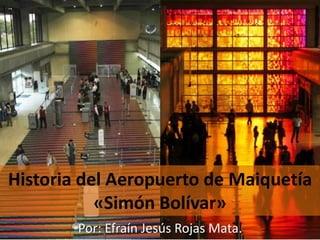 Historia del Aeropuerto de Maiquetía
«Simón Bolívar»
Por: Efraín Jesús Rojas Mata.
 