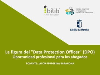 La figura del "Data Protection Officer" (DPO)
Oportunidad profesional para los abogados
PONENTE: JACOB PEREGRINA BARAHONA
 