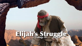 Elijah’s Struggle
1 Kings 19
 