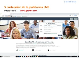 5. Instalación de la plataforma LMS
Dirección url: www.gnomio.com
 