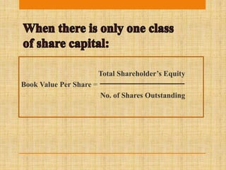 Total Shareholder’s Equity
Book Value Per Share =
No. of Shares Outstanding
 