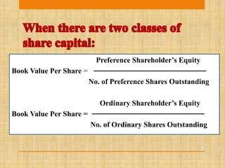 Preference Shareholder’s Equity
Book Value Per Share =
No. of Preference Shares Outstanding
Ordinary Shareholder’s Equity
Book Value Per Share =
No. of Ordinary Shares Outstanding
 
